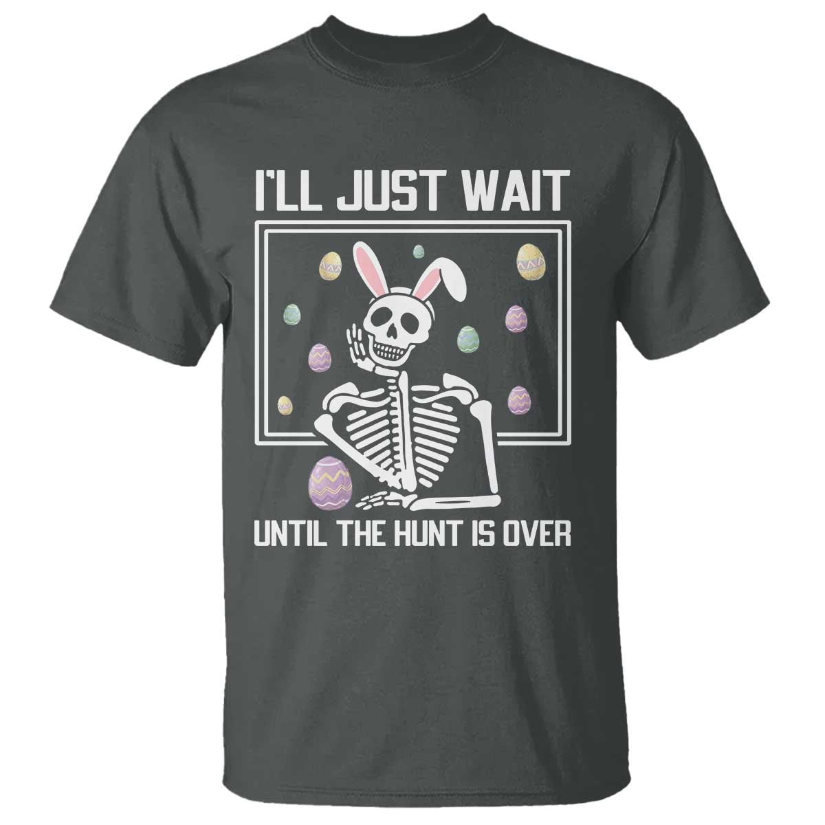 Funny Easter Skeleton T Shirt I'll Just Wait Until The Hunt Is Over TS14 Dark Heather Print Your Wear