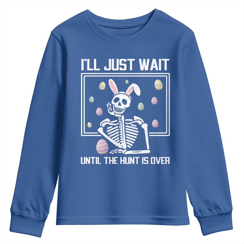 Funny Easter Skeleton Youth Sweatshirt I'll Just Wait Until The Hunt Is Over TS14 Royal Blue Print Your Wear