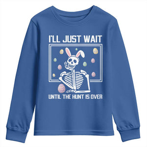 Funny Easter Skeleton Youth Sweatshirt I'll Just Wait Until The Hunt Is Over TS14 Royal Blue Print Your Wear