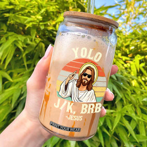 Yolo Jk BRB Jesus Glass Can Funny Easter Christian TS14 Black Print Your Wear