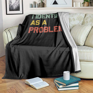 I Identify As A Problem Throw Blanket Funny Sarcastic Quote TS14 Print Your Wear