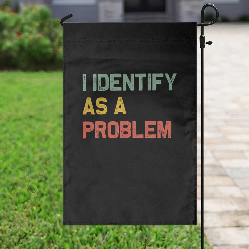 I Identify As A Problem Garden Flag Funny Sarcastic Quote TS14 Print Your Wear