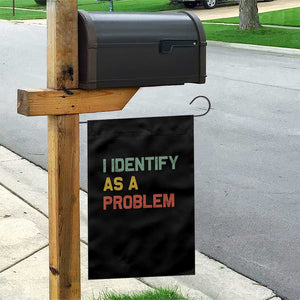 I Identify As A Problem Garden Flag Funny Sarcastic Quote TS14 Print Your Wear