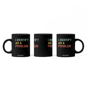I Identify As A Problem Coffee Mug Funny Sarcastic Quote TS14 Print Your Wear
