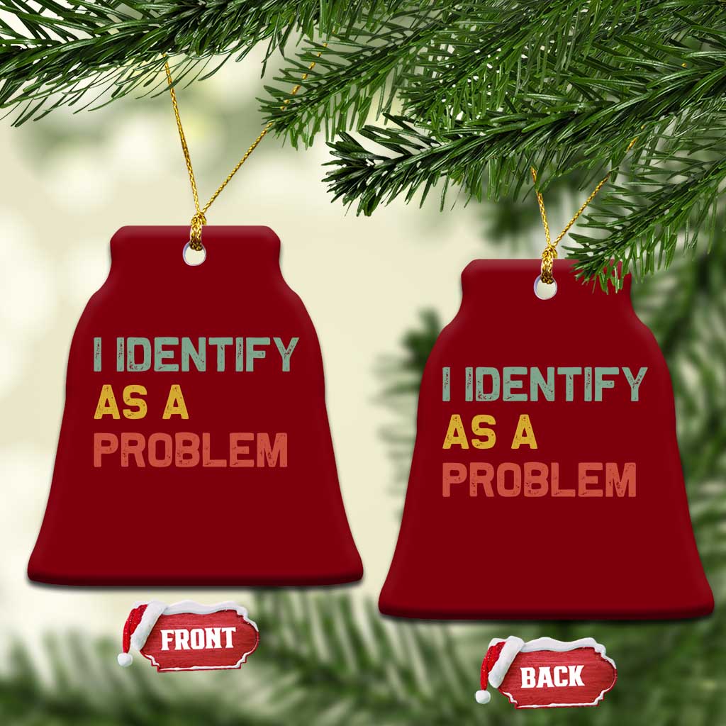 I Identify As A Problem Ceramic Ornament Funny Sarcastic Quote TS14 Print Your Wear