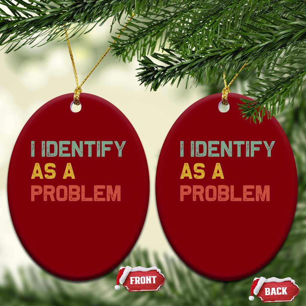 I Identify As A Problem Ceramic Ornament Funny Sarcastic Quote TS14 Print Your Wear