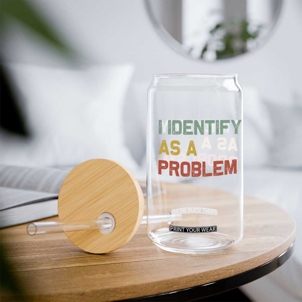 I Identify As A Problem Glass Can Funny Sarcastic Quote TS14 Print Your Wear