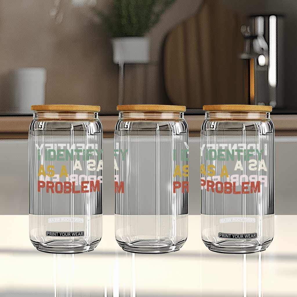 I Identify As A Problem Glass Can Funny Sarcastic Quote TS14 Print Your Wear