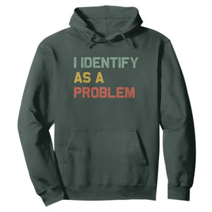 I Identify As A Problem Hoodie Funny Sarcastic Quote TS14 Dark Forest Green Print Your Wear
