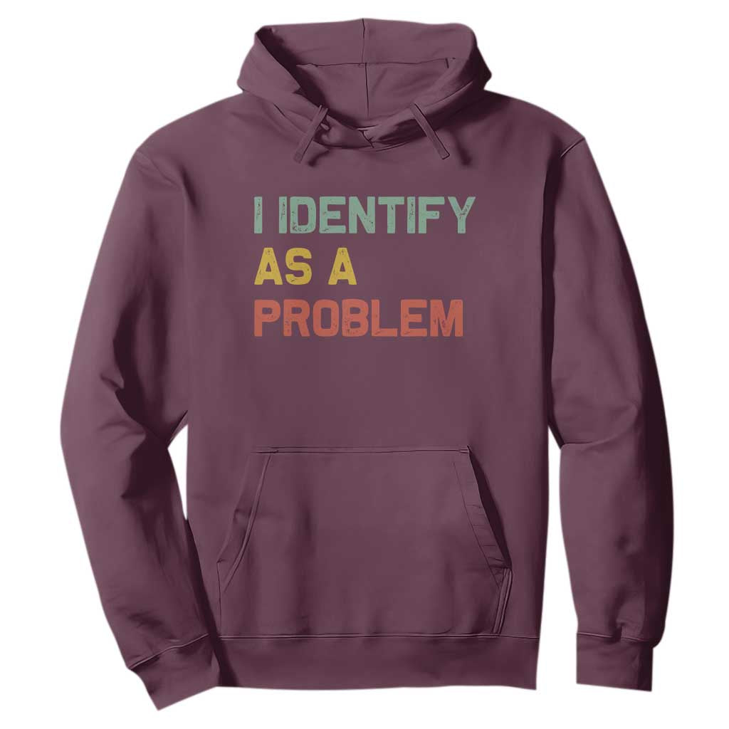 I Identify As A Problem Hoodie Funny Sarcastic Quote TS14 Maroon Print Your Wear