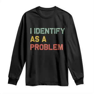 I Identify As A Problem Long Sleeve Shirt Funny Sarcastic Quote TS14 Black Print Your Wear