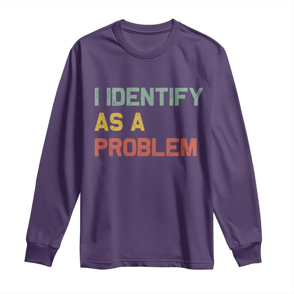 I Identify As A Problem Long Sleeve Shirt Funny Sarcastic Quote TS14 Purple Print Your Wear