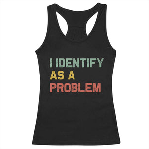 I Identify As A Problem Racerback Tank Top Funny Sarcastic Quote TS14 Black Print Your Wear