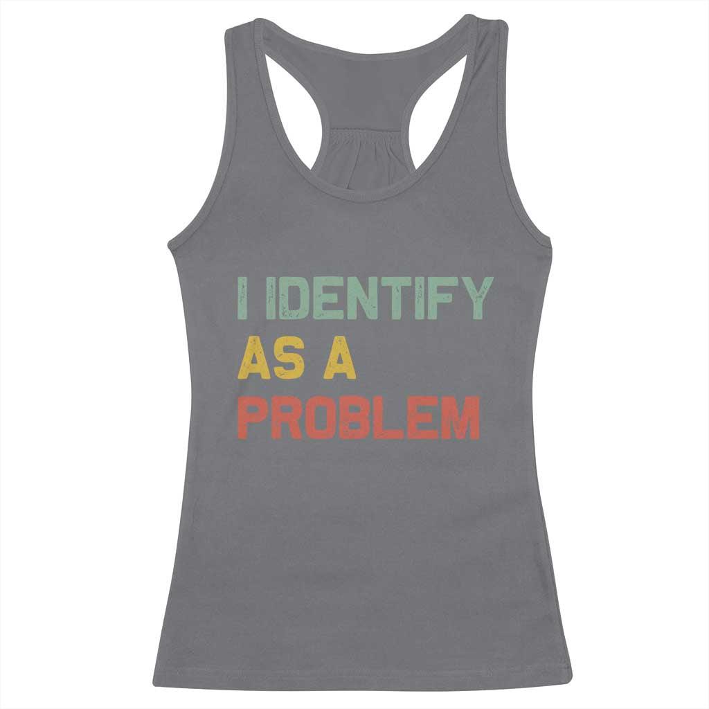 I Identify As A Problem Racerback Tank Top Funny Sarcastic Quote TS14 Charcoal Print Your Wear