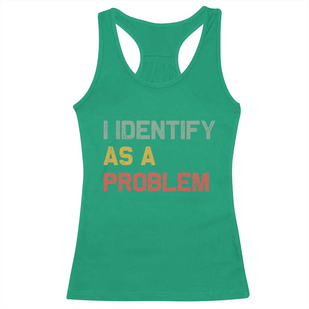 I Identify As A Problem Racerback Tank Top Funny Sarcastic Quote TS14 Irish Green Print Your Wear
