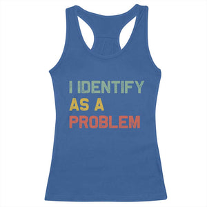 I Identify As A Problem Racerback Tank Top Funny Sarcastic Quote TS14 Royal Blue Print Your Wear