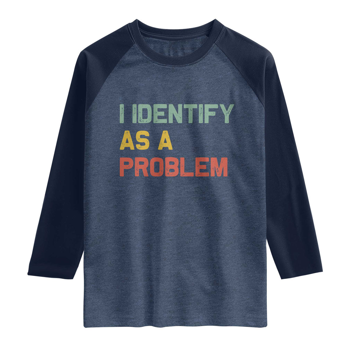 I Identify As A Problem Raglan Shirt Funny Sarcastic Quote TS14 Heather Denim Navy Print Your Wear