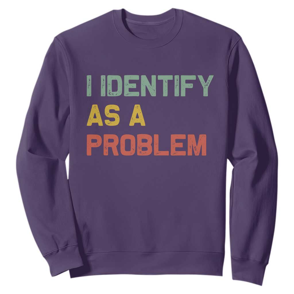 I Identify As A Problem Sweatshirt Funny Sarcastic Quote TS14 Purple Print Your Wear