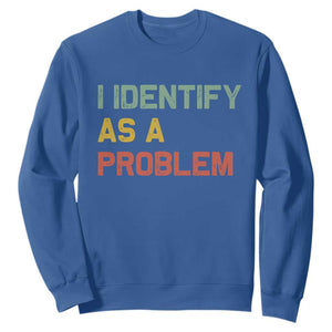I Identify As A Problem Sweatshirt Funny Sarcastic Quote TS14 Royal Blue Print Your Wear