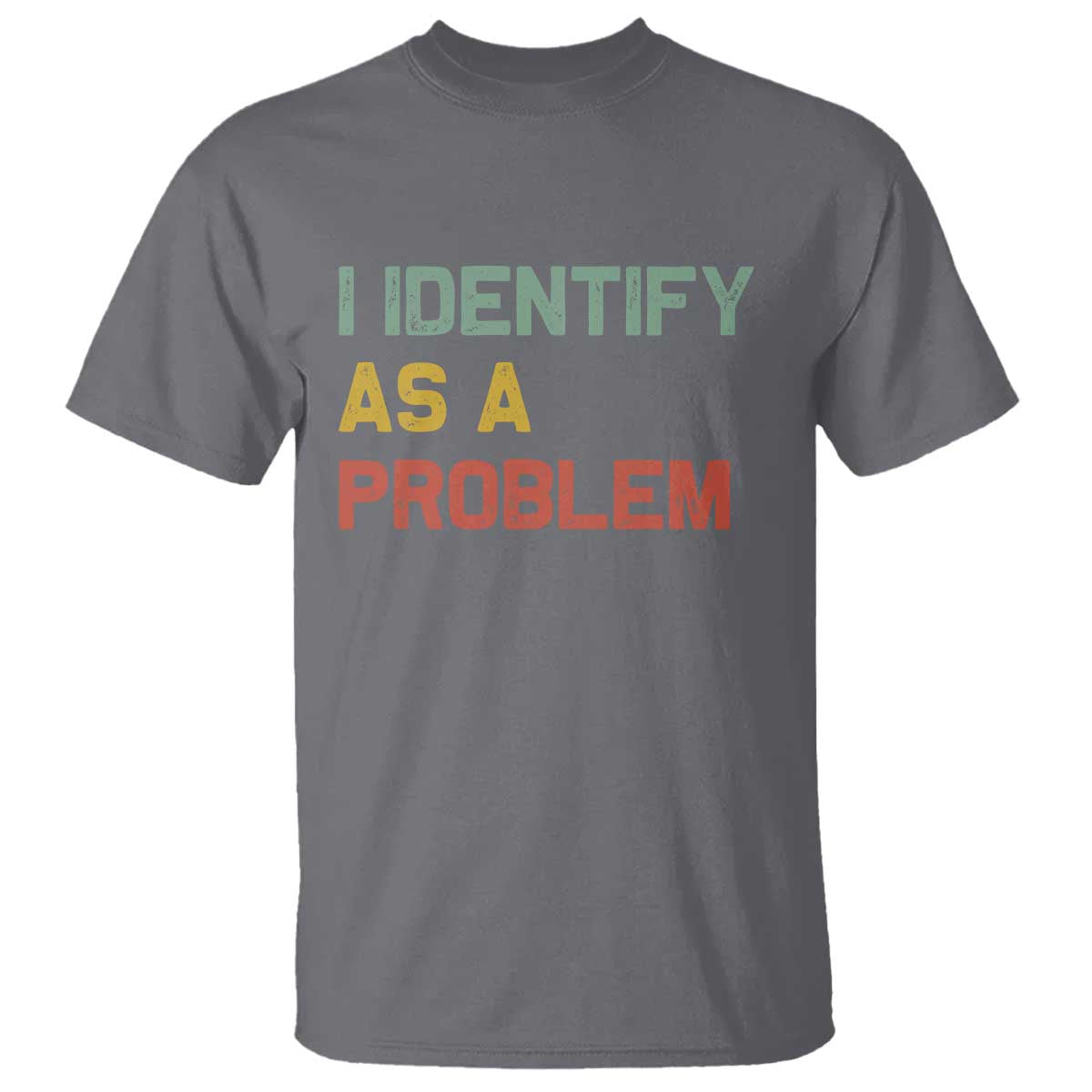 I Identify As A Problem T Shirt Funny Sarcastic Quote TS14 Charcoal Print Your Wear