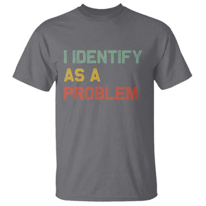 I Identify As A Problem T Shirt Funny Sarcastic Quote TS14 Charcoal Print Your Wear