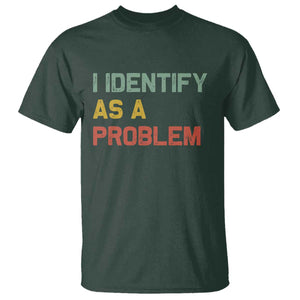 I Identify As A Problem T Shirt Funny Sarcastic Quote TS14 Dark Forest Green Print Your Wear