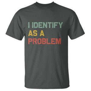 I Identify As A Problem T Shirt Funny Sarcastic Quote TS14 Dark Heather Print Your Wear