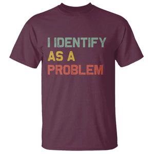 I Identify As A Problem T Shirt Funny Sarcastic Quote TS14 Maroon Print Your Wear