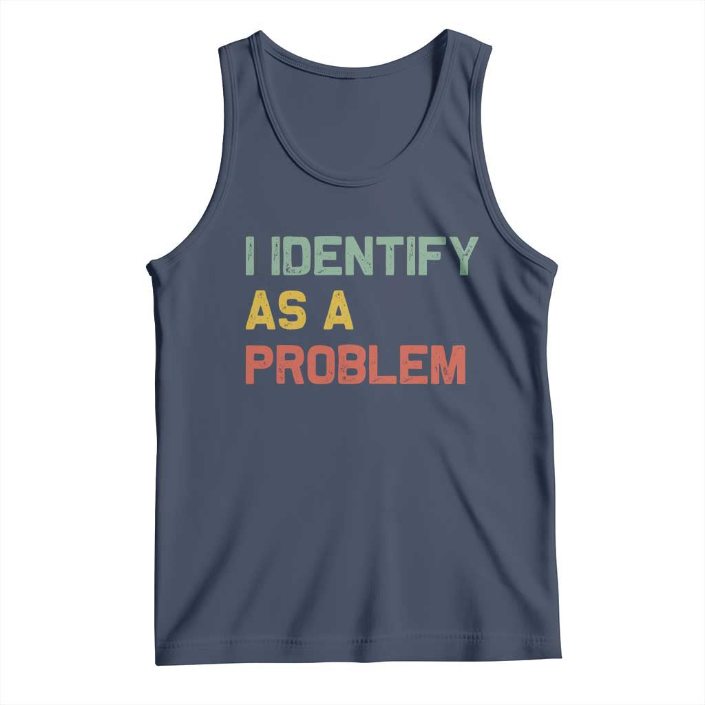 I Identify As A Problem Tank Top Funny Sarcastic Quote TS14 Navy Print Your Wear
