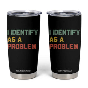 I Identify As A Problem Tumbler Cup Funny Sarcastic Quote TS14 Black Print Your Wear