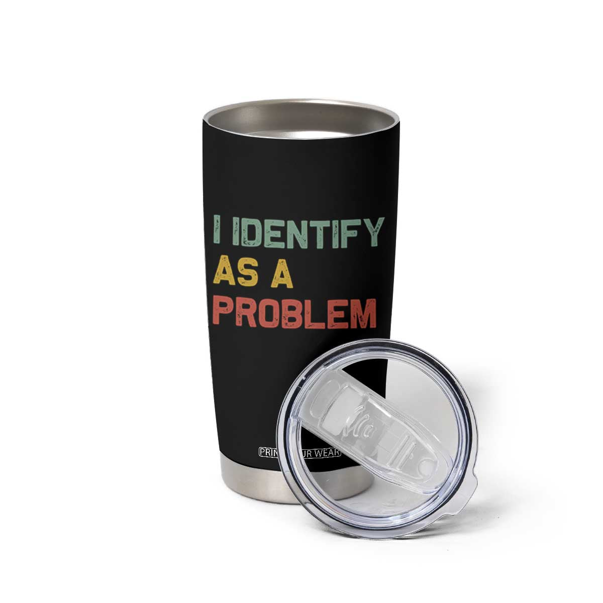 I Identify As A Problem Tumbler Cup Funny Sarcastic Quote TS14 Print Your Wear