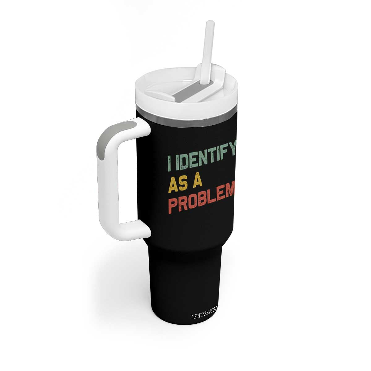 I Identify As A Problem Tumbler With Handle Funny Sarcastic Quote TS14 Print Your Wear