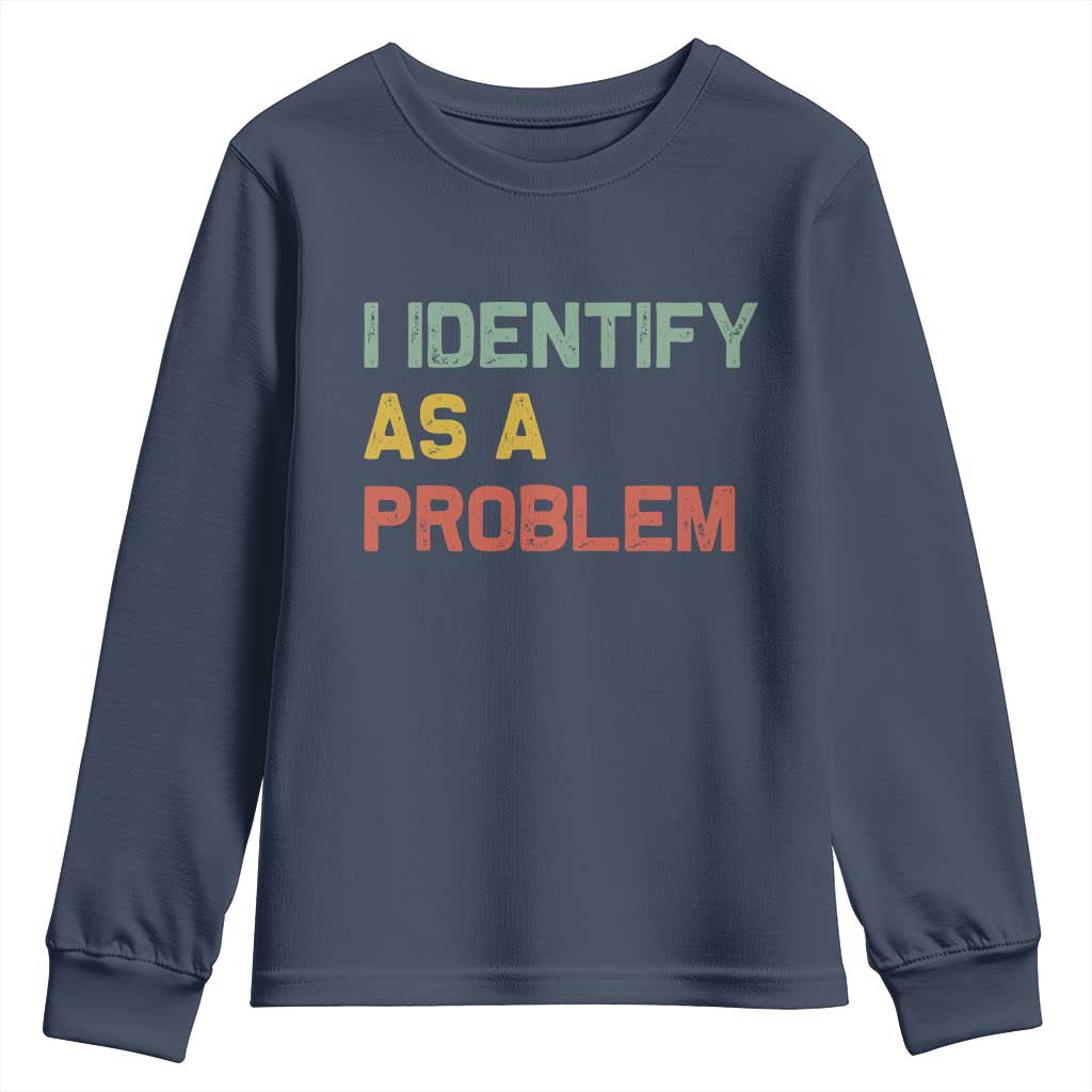 I Identify As A Problem Youth Sweatshirt Funny Sarcastic Quote TS14 Navy Print Your Wear