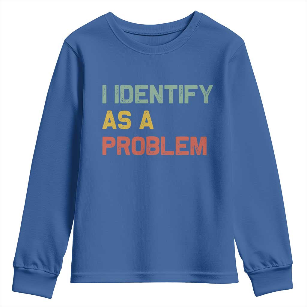 I Identify As A Problem Youth Sweatshirt Funny Sarcastic Quote TS14 Royal Blue Print Your Wear