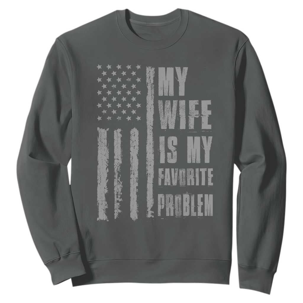 My Wife is My Favorite Problem Sweatshirt Funny Sarcastic Wife American Flag TS14 Dark Heather Print Your Wear