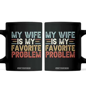 My Wife is My Favorite Problem Coffee Mug Funny Sarcastic Wife Meme TS14 Black Print Your Wear