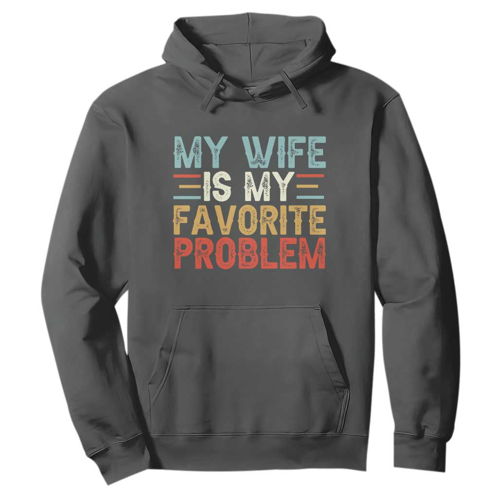 My Wife is My Favorite Problem Hoodie Funny Sarcastic Wife Meme TS14 Dark Heather Print Your Wear