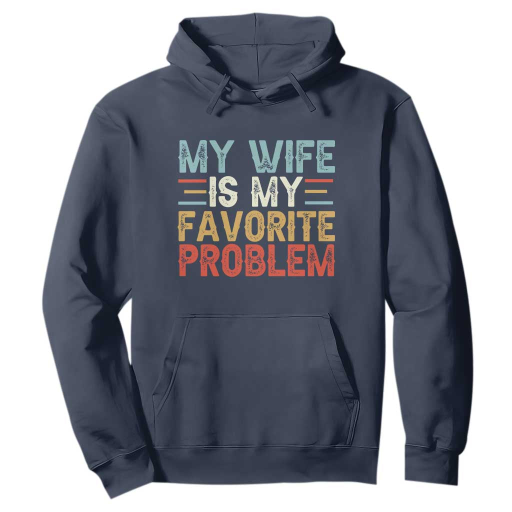 My Wife is My Favorite Problem Hoodie Funny Sarcastic Wife Meme TS14 Navy Print Your Wear