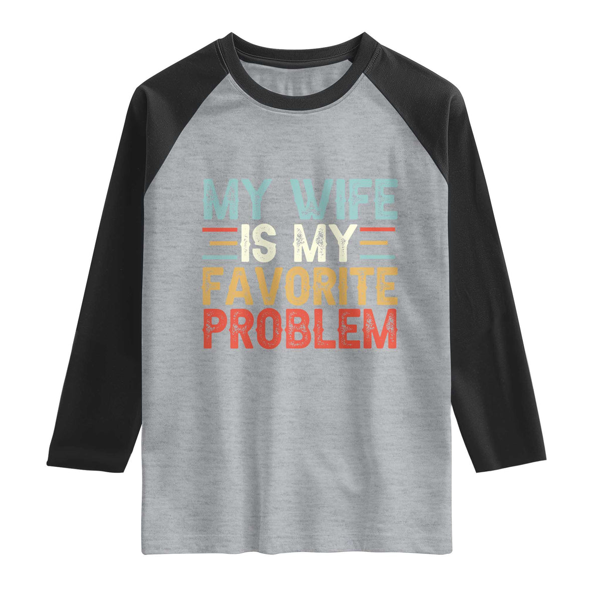 My Wife is My Favorite Problem Raglan Shirt Funny Sarcastic Wife Meme TS14 Heather Gray Black Print Your Wear