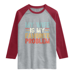 My Wife is My Favorite Problem Raglan Shirt Funny Sarcastic Wife Meme TS14 Heather Gray Heather Red Print Your Wear
