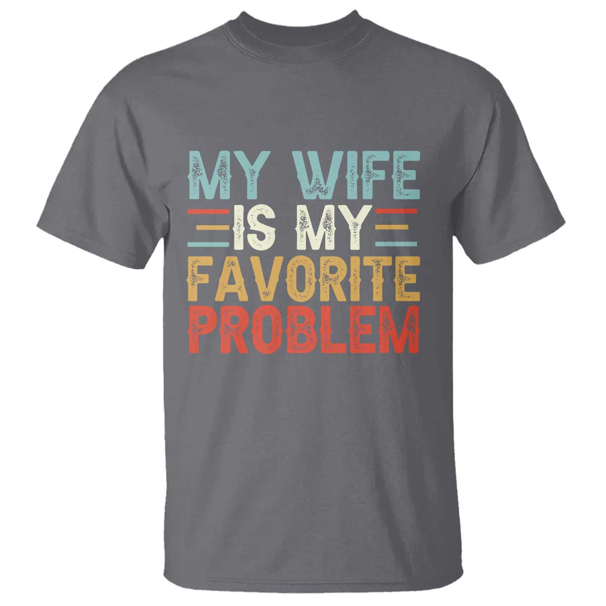 My Wife is My Favorite Problem T Shirt Funny Sarcastic Wife Meme TS14 Charcoal Print Your Wear