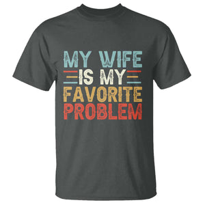 My Wife is My Favorite Problem T Shirt Funny Sarcastic Wife Meme TS14 Dark Heather Print Your Wear