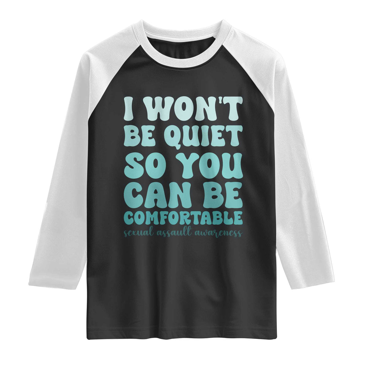 Sexual Assault Awareness Raglan Shirt I Won't Be Quite So You Can Be Comfortable TS14 Black White Print Your Wear