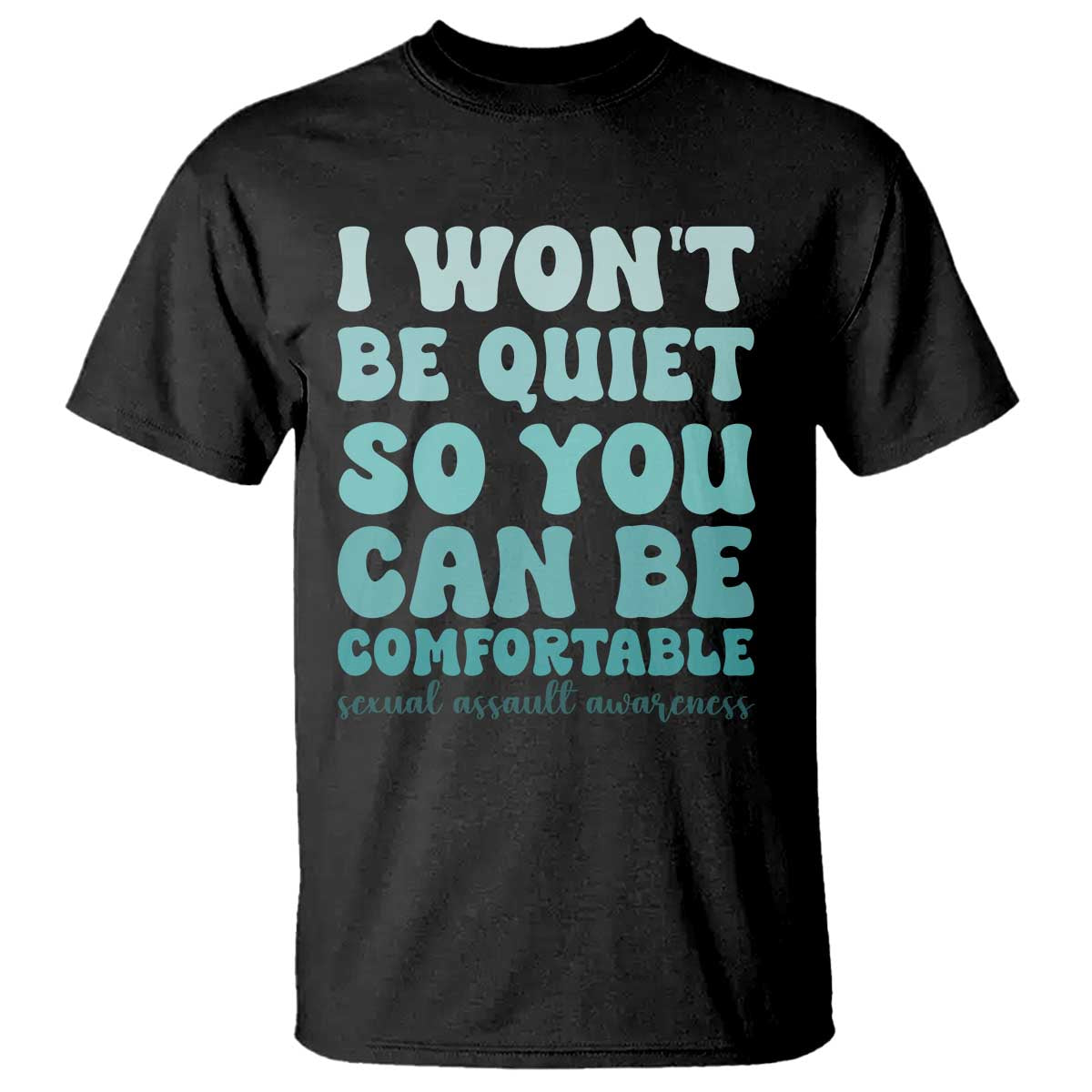 Sexual Assault Awareness T Shirt I Won't Be Quite So You Can Be Comfortable TS14 Black Print Your Wear