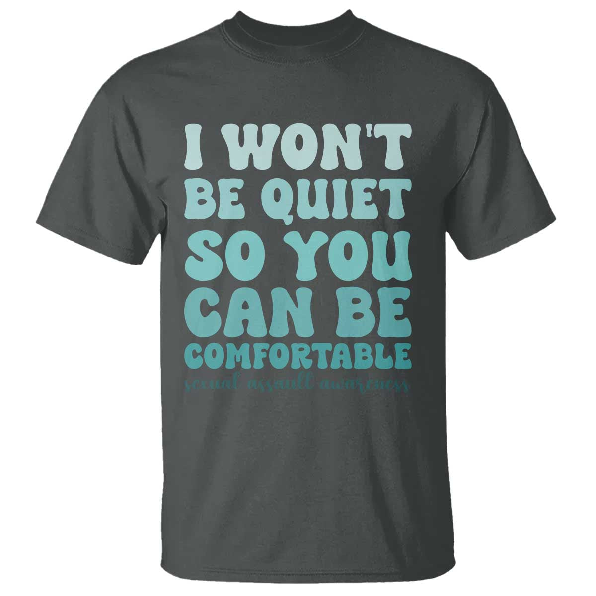 Sexual Assault Awareness T Shirt I Won't Be Quite So You Can Be Comfortable TS14 Dark Heather Print Your Wear