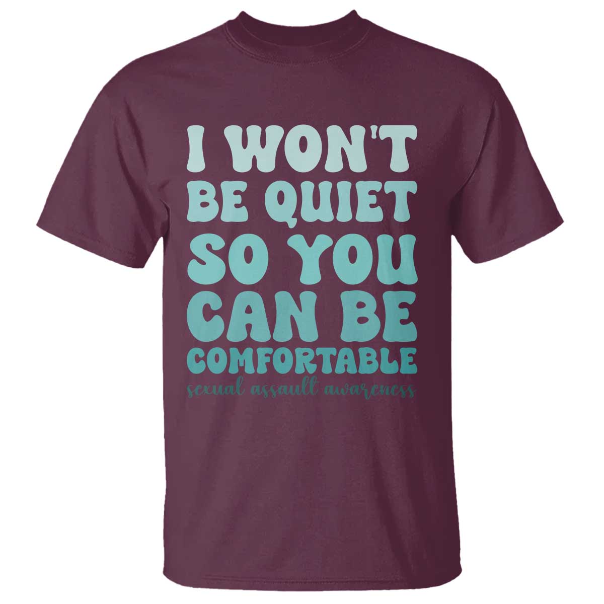 Sexual Assault Awareness T Shirt I Won't Be Quite So You Can Be Comfortable TS14 Maroon Print Your Wear