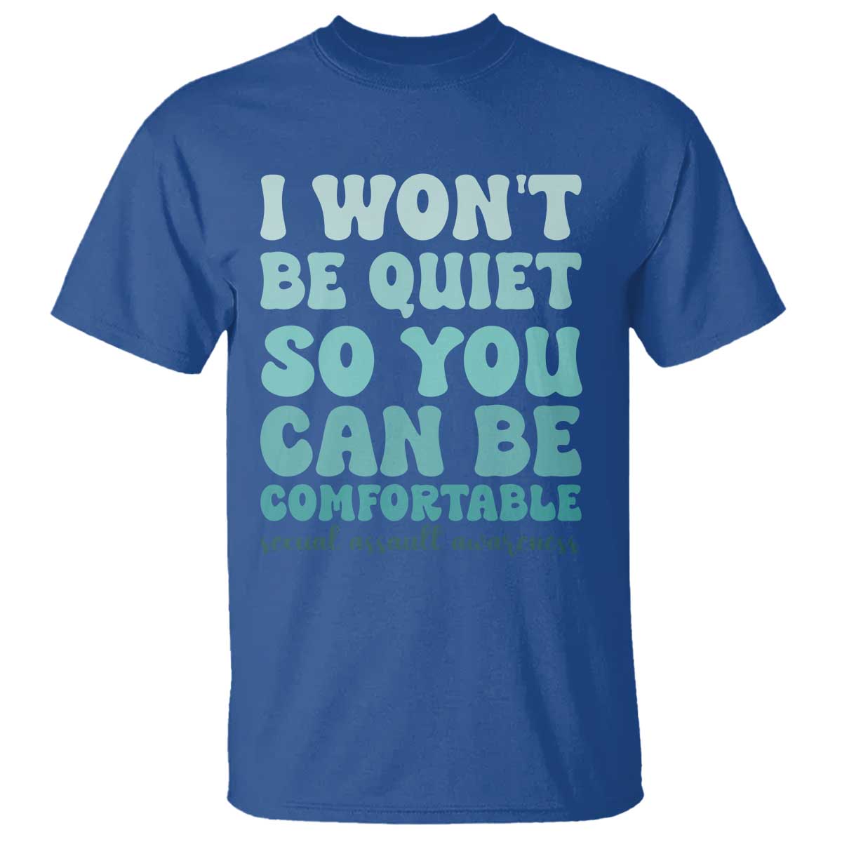 Sexual Assault Awareness T Shirt I Won't Be Quite So You Can Be Comfortable TS14 Royal Blue Print Your Wear