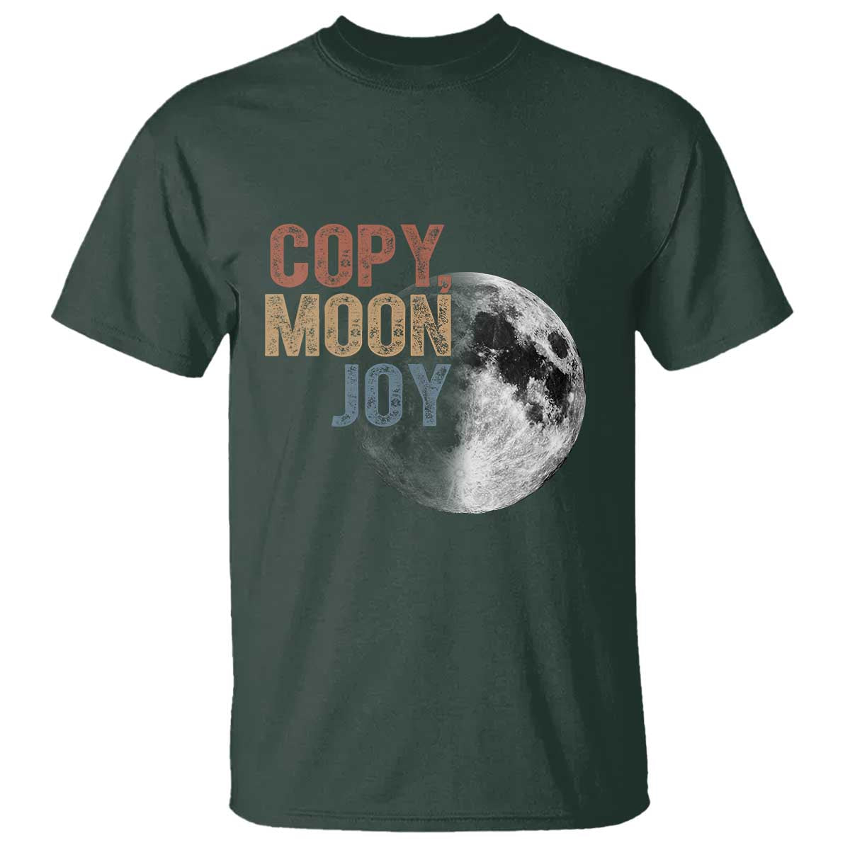 Copy Moon Joy T Shirt Funny Lunar Quote Graphic TS14 Dark Forest Green Print Your Wear