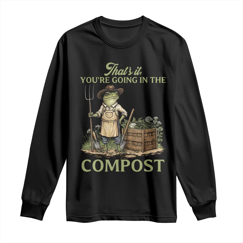 That's It You're Going in the Compost Long Sleeve Shirt Funny Frog Gardener Meme TS14 Black Print Your Wear