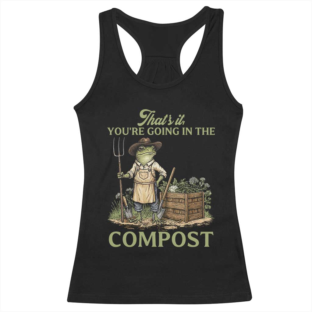 That's It You're Going in the Compost Racerback Tank Top Funny Frog Gardener Meme TS14 Black Print Your Wear